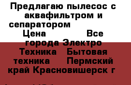 Предлагаю пылесос с аквафильтром и сепаратором Krausen Zip › Цена ­ 29 990 - Все города Электро-Техника » Бытовая техника   . Пермский край,Красновишерск г.